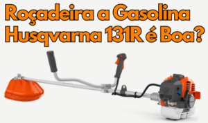 Roçadeira a Gasolina Husqvarna 131R é Boa? Vale a Pena? Análise ...